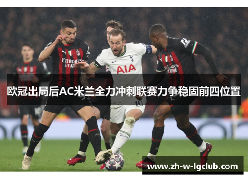 欧冠出局后AC米兰全力冲刺联赛力争稳固前四位置 欧冠出局后AC米兰全力冲刺联赛力争稳固前四位置