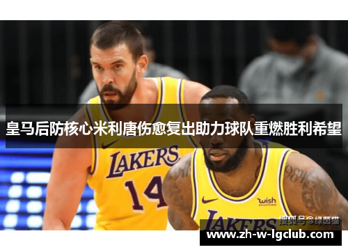 皇马后防核心米利唐伤愈复出助力球队重燃胜利希望