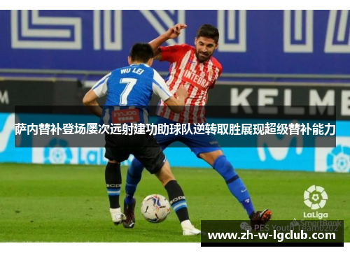 萨内替补登场屡次远射建功助球队逆转取胜展现超级替补能力