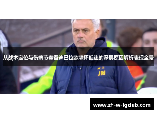 从战术定位与伤病节奏看迪巴拉欧联杯低迷的深层原因解析表现全景 从战术定位与伤病节奏看迪巴拉欧联杯低迷的深层原因解析表现全景